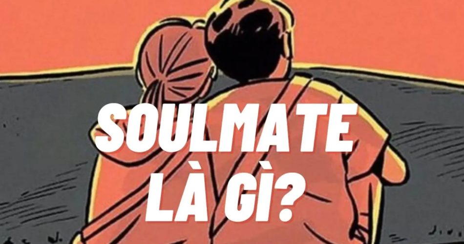 Soulmate là gì? Kiểm tra ai là Soulmate đích thực của bạn?