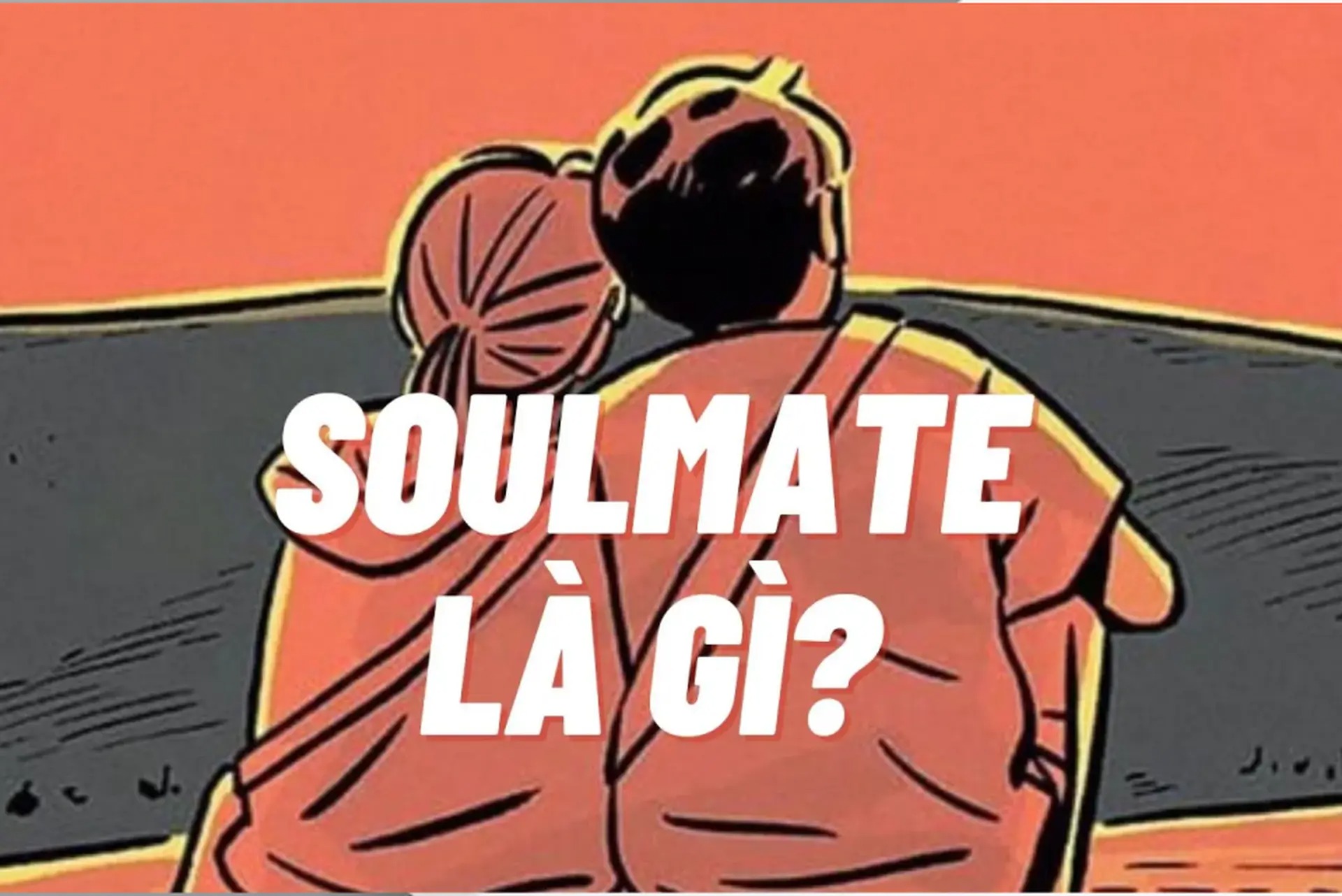 Soulmate là gì? Kiểm tra ai là Soulmate đích thực của bạn?